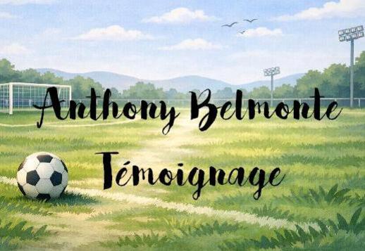 T&eacute;moignage :  FOOT Anthony Belmonte Vorschau